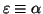$\ensuremath{\varepsilon}\equiv \ensuremath{\alpha}$